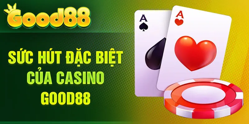 Sức hút đặc biệt của casino Good88