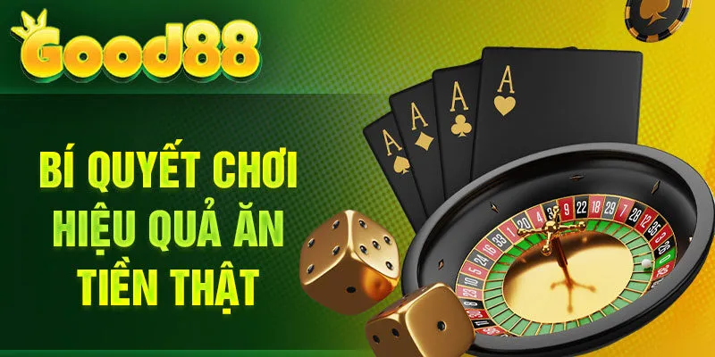 Bí quyết chơi hiệu quả ăn tiền thật
