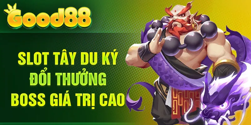 Slot Tây Du Ký đổi thưởng boss giá trị cao