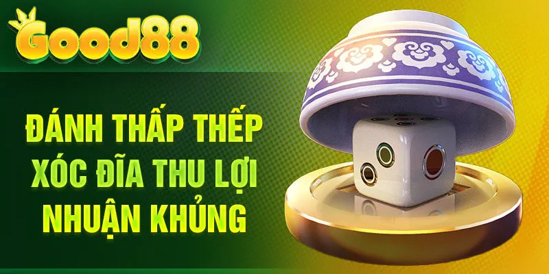 Đánh thấp thếp Xóc Đĩa thu lợi nhuận khủng