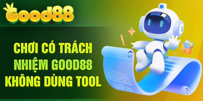 Chơi có trách nhiệm Good88 không dùng tool