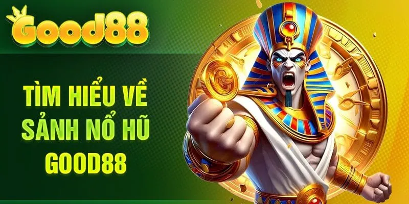 Tìm hiểu về sảnh Nổ Hũ Good88